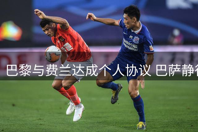 巴黎与费兰达成个人协议 巴萨静待正式转会报价