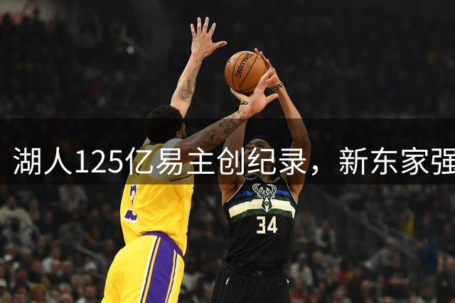湖人125亿易主创纪录，新东家强势入局